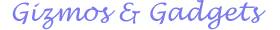 Gizmos, Gadgets and Electronic items