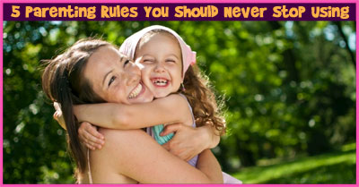 5 Parenting Rules You Should Never Stop Using