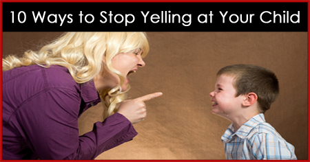 10 Ways to Stop Yelling at Your Child