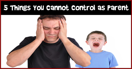 5 Things You Cannot Control as Parent