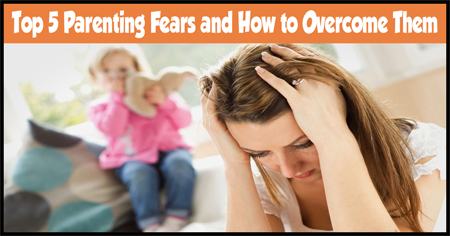 Top 5 Parenting Fears and How to Overcome Them