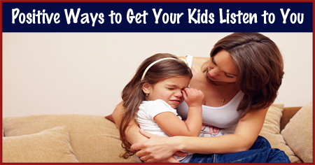 5 Positive Ways to Get Your Kids Listen to You