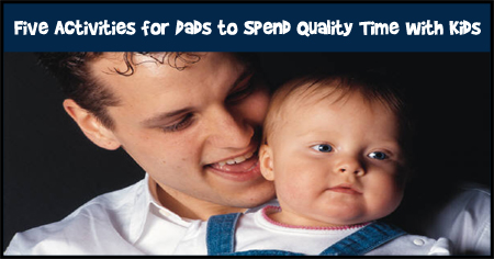 Five Activities for Dads to Spend Quality Time with Kids