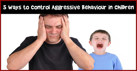 5 Ways to Control Aggressive Behaviour in Children