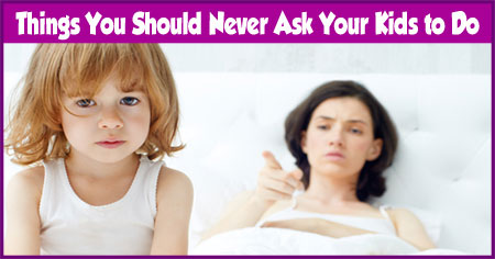 Things You Should Never Ask Your Kids to Do
