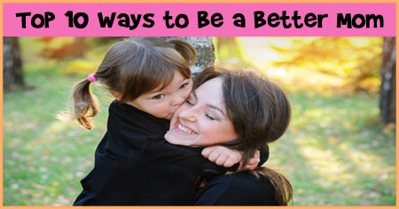 Top 10 Ways to Be a Better Mom