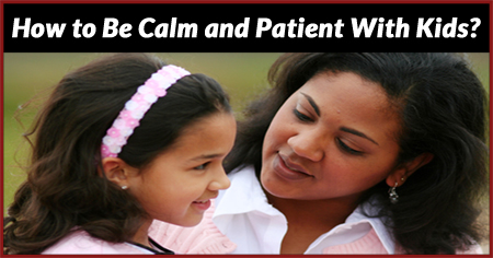 How to Be Calm and Composed With Kids?