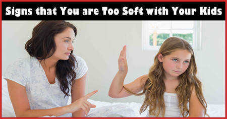 Signs that You are Too Soft with Your Kids