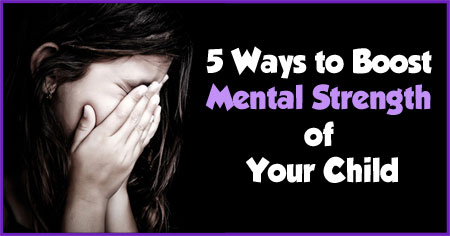 5 Ways to Boost Mental Strength of Your Kids 5 Ways to Boost Mental Strength of Your Kids