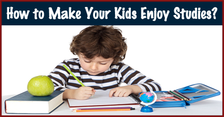How to Make Your Kids Enjoy Studies