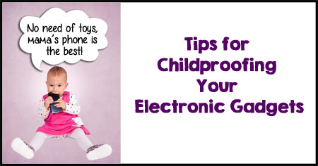 Tips for Childproofing Your Electronic Gadgets