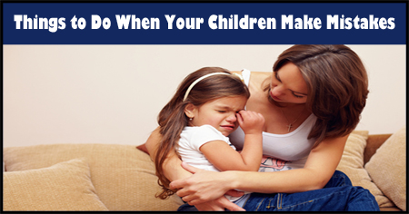 Things to Do When your Child Makes Mistakes