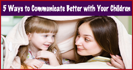 Tips to Help You Communicate Better with Your Children