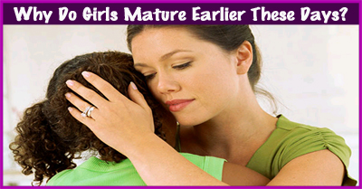 Girls Mature Earlier these Days