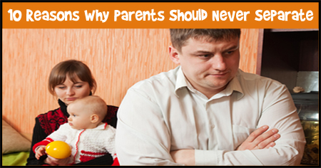 10 Reasons Why Parents Should Never Separate