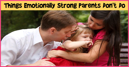 8 Things Emotionally Strong Parents Avoid Doing