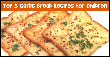 Top Five Garlic Bread Recipes for Children