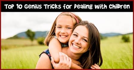Top 10 Genius Tricks for Dealing with Children