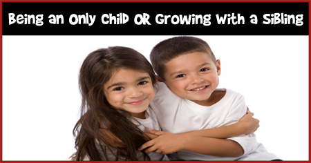 Being an Only Child OR Growing With a Sibling