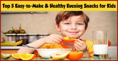 Top 5 Easy and Healthy Evening Snacks for Kids