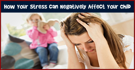 How Your Stress can Negatively Affect Your Children?