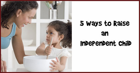 5 Ways to Raise an Independent Child