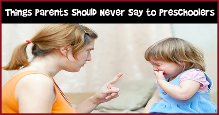 10 Things Parents Should Never Say to Preschoolers