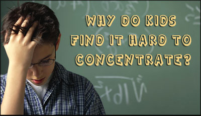 Why Kids Find it Hard to Concentrate Why Kids Find it Hard to Concentrate