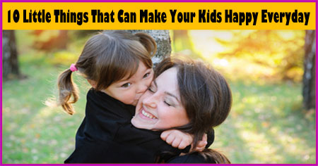 10 Little Things That Can Make Your Kids Happy Everyday