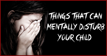 Things That Can Mentally Disturb Your Child