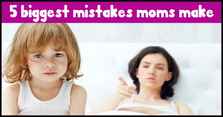 5 Biggest Mistakes Made by Moms