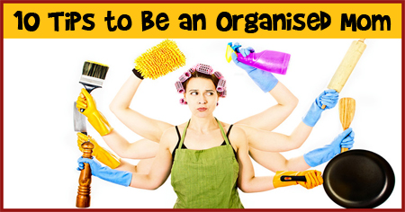 10 Tips to Be an Organised Mom