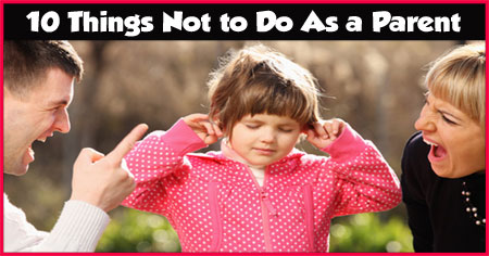 10 Things Not to Do As a Parent