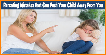 Parenting Mistakes that Can Push Your Child Away From You