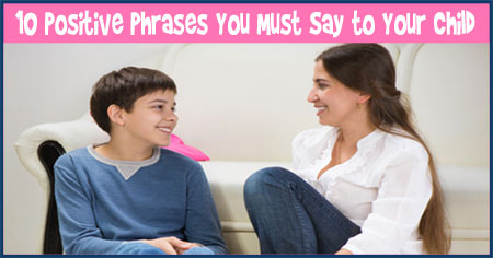 10 Positive Phrases You Must Say to Your Child