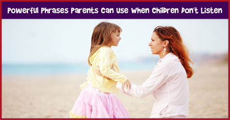 Powerful Phrases Parents Can Use When Children Don't Listen