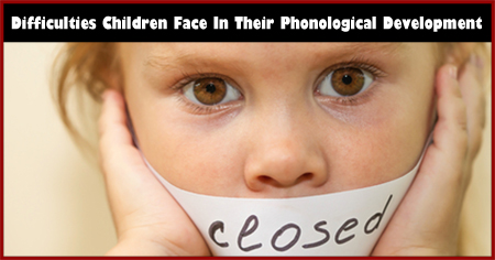 Difficulties Children Face In Their Phonological Development