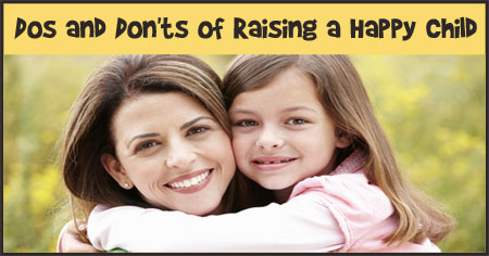 Dos and Don'ts of Raising a Happy Child