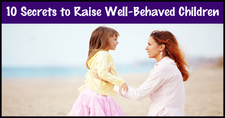 10 Secrets to Raise Well-Behaved Children