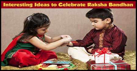 Interesting Ways to Celebrate Raksha Bandhan Interesting Ways to Celebrate Raksha Bandhan