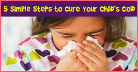 5 Simple Steps to Cure Your Child's Cold