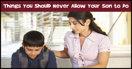Things You Should Never Allow Your Son to Do