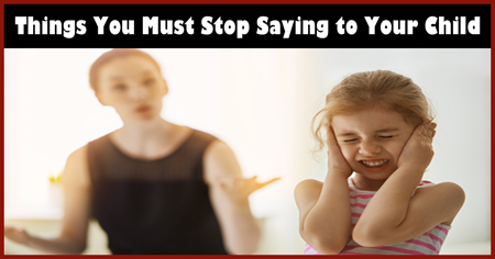 Things You Must Stop Saying to Your Child