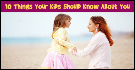 10 Things Your Kids Should Know About You