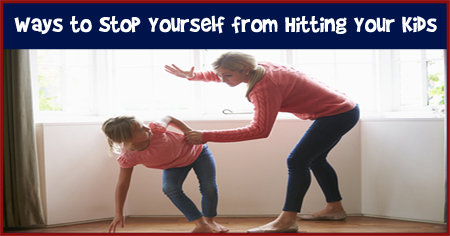 Ways to Stop Yourself from Hitting Your Kids