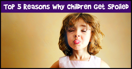 Top 5 Reasons Why Children Get Spoiled